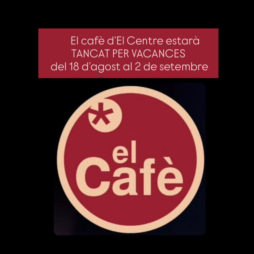 EL CAFÈ, TANCAT DEL 18 D'AGOST AL 2 DE SETEMBRE.